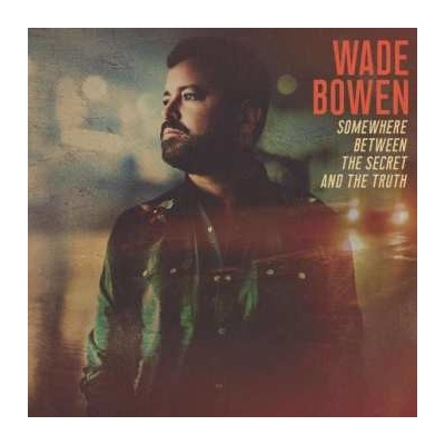Wade Bowen - Somewhere Between The Secret And The Truth LP