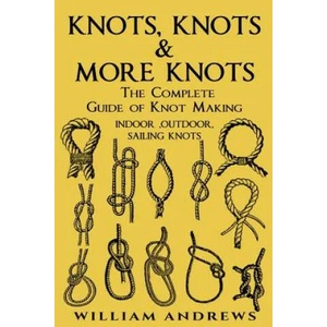 knots: The Complete Guide Of Knots- indoor knots, outdoor knots and sail knots (ISBN: 9781540673947)