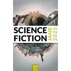 Das Science Fiction Jahr 2025 | Matthias Fersterer, Isabella Hermann, Udo Klotz, Alessandra Reß, Lena Richter, Jol Rosenberg, Markus Tillmann, Judith C. Vogt, Hardy Kettlitz, Melanie Wylutzki, Wolfgang Neuhaus, Michael Wehren (ISBN: 9783988571458)