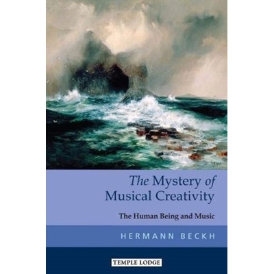 The Mystery of Musical Creativity: The Human Being and Music Beckh Hermann