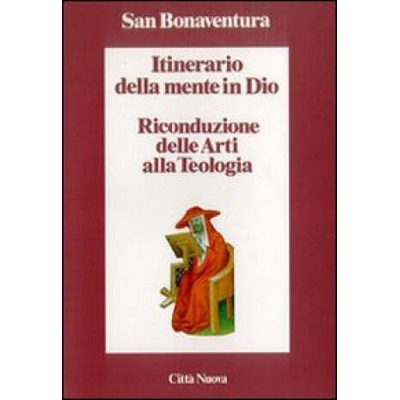 Itinerario della mente in Dio. Riconduzione delle arti alla teologia | Bonaventura