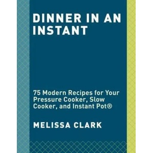 Dinner in an Instant | Melissa Clark (ISBN: 9781524762964)