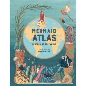 The Mermaid Atlas: Merfolk of the World | Anna Claybourne, Miren Asiain Lora (ISBN: 9781786275851)