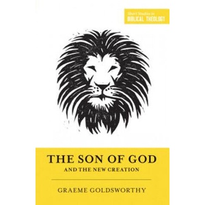 Son of God and the New Creation | Graeme Goldsworthy, Dane C. Ortlund, Miles V. Van Pelt (ISBN: 9781433556319)
