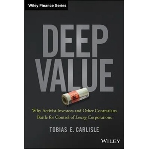 Deep Value - Why Activist Investors and Other Contrarians Battle for Control of Losing Corporations | Tobias E Carlisle (2014)