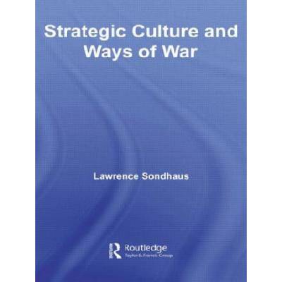 Strategic Culture and Ways of War | Lawrence Sondhaus