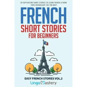 French Short Stories for Beginners: 20 Captivating Short Stories to Learn French & Grow Your Vocabulary the Fun Way! | Lingo Mastery (ISBN: 9781096495222)