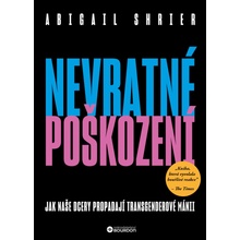 Nevratné poškození - Jak naše dcery propadají transgenderové mánii - Abigail Shrierová