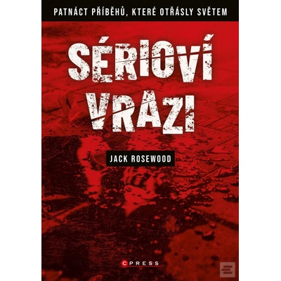 Sérioví vrazi: Patnáct příběhů, které otřásly světem