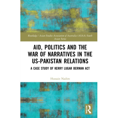 Aid, Politics and the War of Narratives in the US-Pakistan Relations - Nadim, Hussain – Zbozi.Blesk.cz