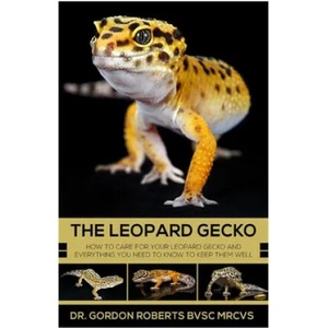 The Leopard Gecko: How to care for your Leopard Gecko and everything you need to know to keep them well. | Gordon Roberts (ISBN: 9781505236057)