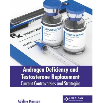 Androgen Deficiency and Testosterone Replacement Current Controversies and Strategies