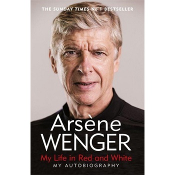 My Life in Red and White - Arsene Wenger