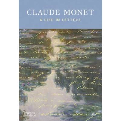 Claude Monet A Life in Letters