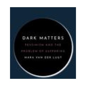 Dark Matters - Pessimism and the Problem of Suffering | Mara Van Der Lugt (ISBN: 9780691226149)