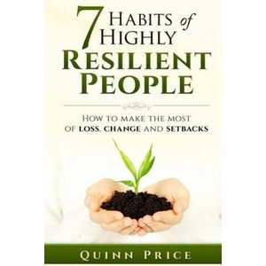 7 Habits of Highly Resilient People: How to Make the Most of Loss, Change and Setbacks | Quinn Price (ISBN: 9781518809583)