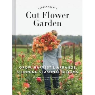 Floret Farm's Cut Flower Garden: Grow, Harvest, and Arrange Stunning Seasonal Blooms Chronicle Books