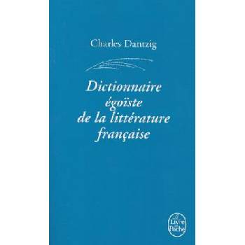 Dictionnaire Egoiste de La Litterature Francaise | C. Dantzig, Charles Dantzig