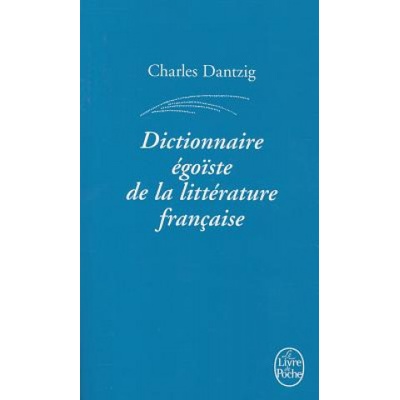 Dictionnaire Egoiste de La Litterature Francaise | C. Dantzig, Charles Dantzig