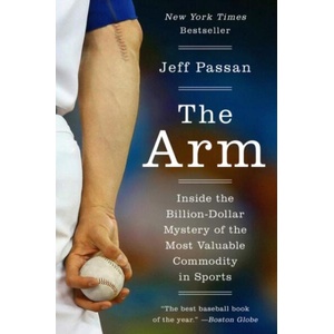 The Arm: Inside the Billion-Dollar Mystery of the Most Valuable Commodity in Sports | Jeff Passan (ISBN: 9780062400376)