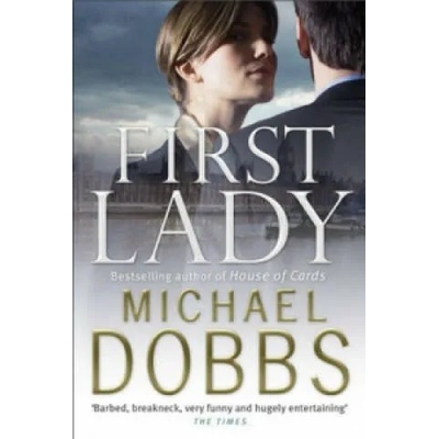 First Lady: An unputdownable thriller of politics and power | Michael Dobbs