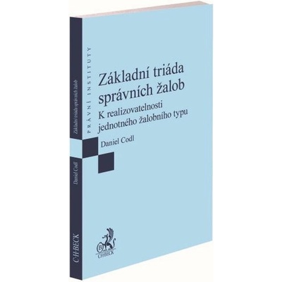Základní triáda správních žalob - K realizovatelnosti jednotného žalobního typu - Daniel Codl