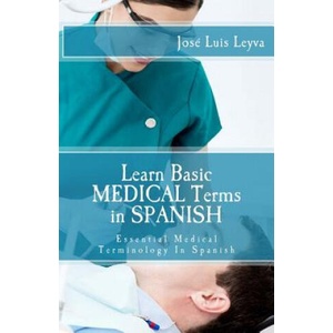 Learn Basic Medical Terms in Spanish: Essential Medical Terminology In Spanish | Jose Luis Leyva (2015)