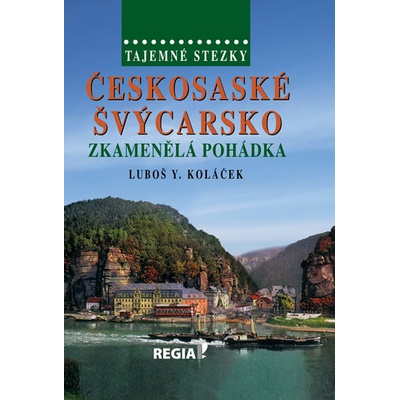 Tajemné stezky Českosaské Švýcarsko Zkamenělá pohádka 2.vydání Luboš Y. Koláček
