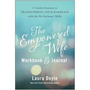 The Empowered Wife Workbook and Journal: A Guided Journey to Transforming Your Marriage with the Six Intimacy Skills | DOYLE LAURA (ISBN: 9781637742396)