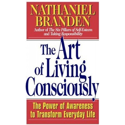 The Art of Living Consciously: The Power of Awareness to Transform Everyday Life Branden NathanielPaperback