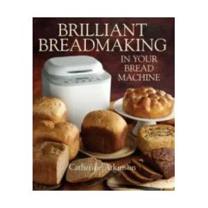 Brilliant Breadmaking in Your Bread Machine | Catherine Atkinson (2012)