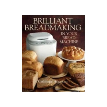 Brilliant Breadmaking in Your Bread Machine