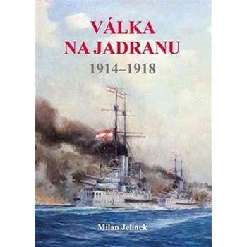 Válka na Jadranu 1914-1918 - Milan Jelínek