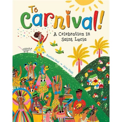 To Carnival!: A Celebration in St Lucia Paul BaptistePaperback – Hledejceny.cz