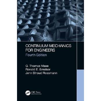 Continuum Mechanics for Engineers | Mase, G. Thomas (California Polytechnic State University, San Luis Obispo, USA), Smelser, Ronald E. (University of North Carolina, Charlotte, USA), George E. Mase