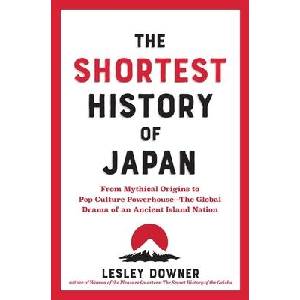 The Shortest History of Japan: From Mythical Origins to Pop Culture Powerhouse--The Global Drama of an Ancient Island Nation | DOWNER LESLEY (ISBN: 9781891011665)