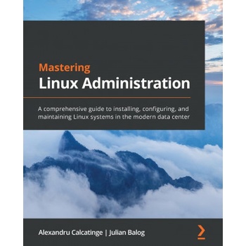 Mastering Linux Administration | Alexandru Calcatinge, Julian Balog