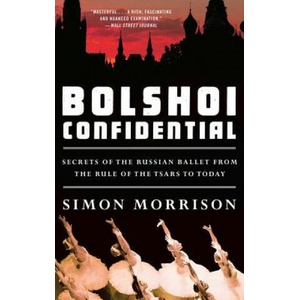 Bolshoi Confidential - Secrets of the Russian Ballet from the Rule of the Tsars to Today | Simon Morrison (2017)