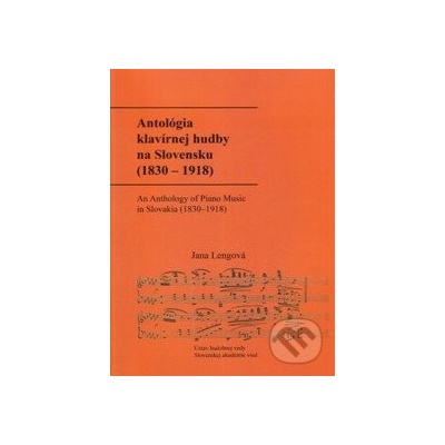 Antológia klavírnej hudby na Slovensku 1830 – 1918 / An Anthology of Piano Music in Slovakia 1830–1918 - Jana Lengová