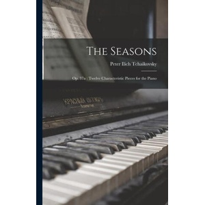 The Seasons: Op. 37a: Twelve Characteristic Pieces for the Piano | Peter Ilich Tchaikovsky (ISBN: 9781016228145)