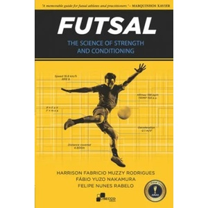 Futsal - The Science of Strength and Conditioning | Fabio Yuzo Nakamura, Felipe Nunes Rabelo, Harrison Fabricio Muzzy Rodrigues (ISBN: 9781674061207)