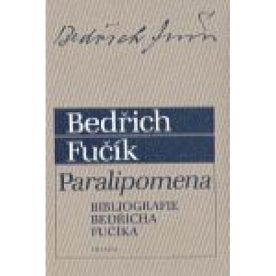 Paralipomena -- Bibliografie Bedřicha Fučíka - Fučík Bedřich