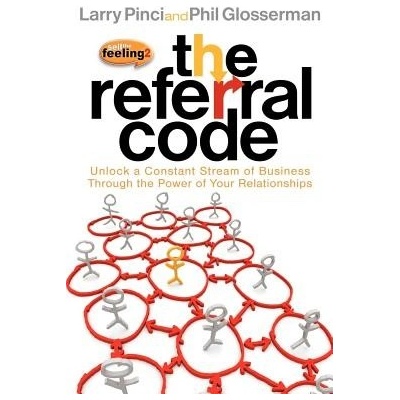 The Referral Code: Unlock a Constant Stream of Business Through the Power of Your Relationships Pinci Larry Paperback