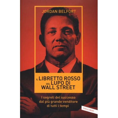 libretto rosso del lupo di Wall Street. I segreti del successo dal più grande venditore di tutti i tempi | Jordan Belfort