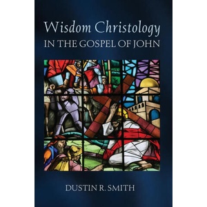 Wisdom Christology in the Gospel of John | Dustin R. Smith (2024)