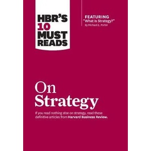 HBR's 10 Must Reads on Strategy (including featured article "What Is Strategy? " by Michael E. Porter) | Harvard Business Review, Michael E. Porter, W. Chan Kim, Renee A. Mauborgne (ISBN: 9781422157985)
