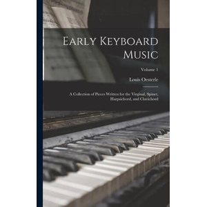 Early Keyboard Music; a Collection of Pieces Written for the Virginal, Spinet, Harpsichord, and Clavichord; Volume 1 (2022)