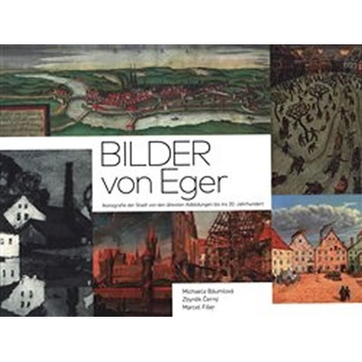 Bilder von Eger: Ikonografie der Stadt von deb ältesten Abbildungen bis ins 20. Jahrhundert - autorů kolektiv