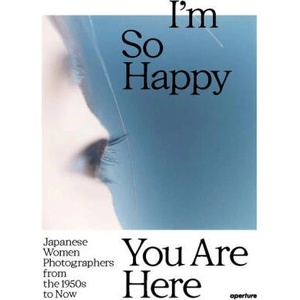 I'm So Happy You Are Here: Japanese Women Photographers from the 1880s to Now (ISBN: 9781597115537)