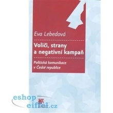 Voliči, strany a negativní kampaň. Politická komunikace v České republice - Eva Lebedová - SLON